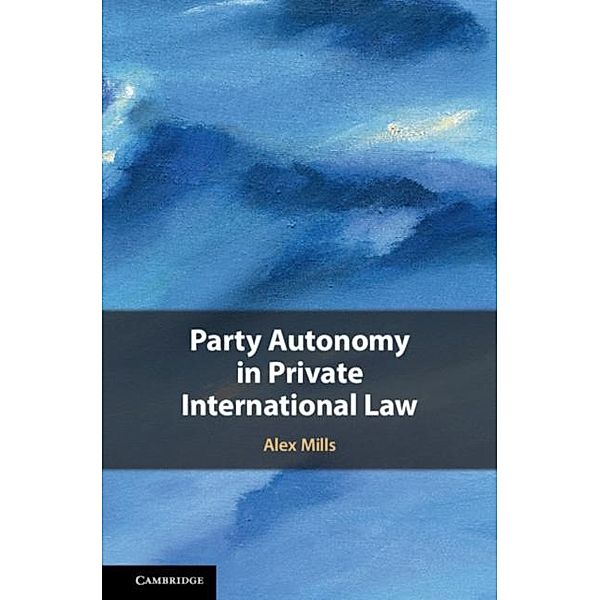 Party Autonomy in Private International Law, Alex Mills