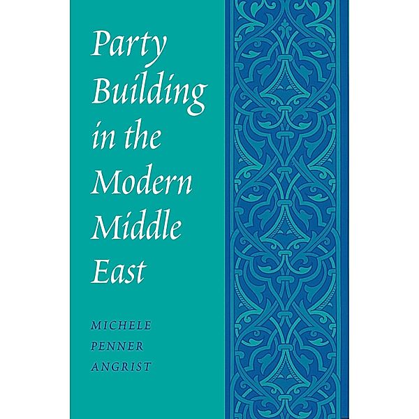 Party Building in the Modern Middle East / Publications on the Near East, Michele Penner Angrist