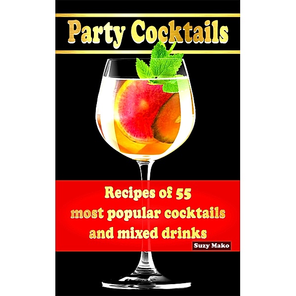 Party Cocktails, Recipes of 55 most popular cocktails and mixed drinks, Suzy Makó