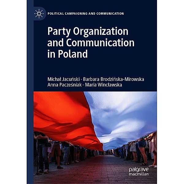Party Organization and Communication in Poland / Political Campaigning and Communication, Michal Jacunski, Barbara Brodzinska-Mirowska, Anna Paczesniak, Maria Winclawska