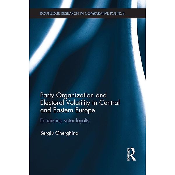 Party Organization and Electoral Volatility in Central and Eastern Europe / Routledge Research in Comparative Politics, Sergiu Gherghina