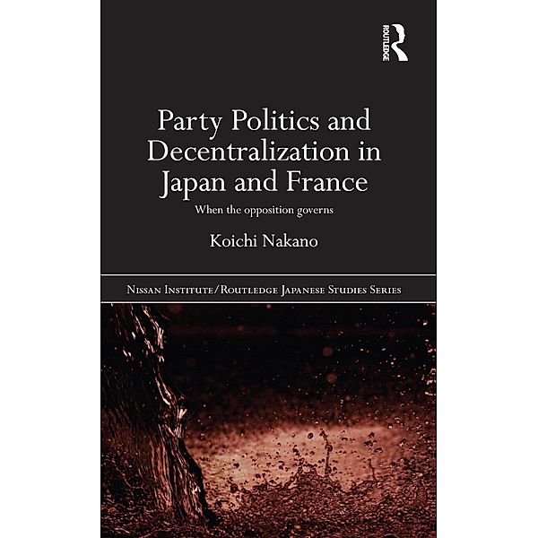 Party Politics and Decentralization in Japan and France, Koichi Nakano