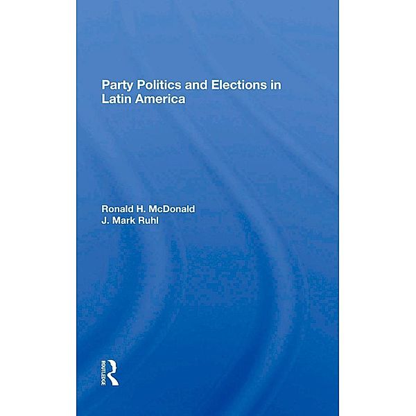 Party Politics And Elections In Latin America, J Mark Ruhl, Ronald H Mcdonald