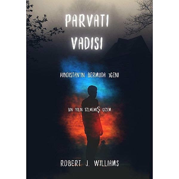 Parvati Vadisi: Hindistan'in Bermuda Üçgeni   Bin Yilin Çözülmemis Gizemi, Robert J. Williams