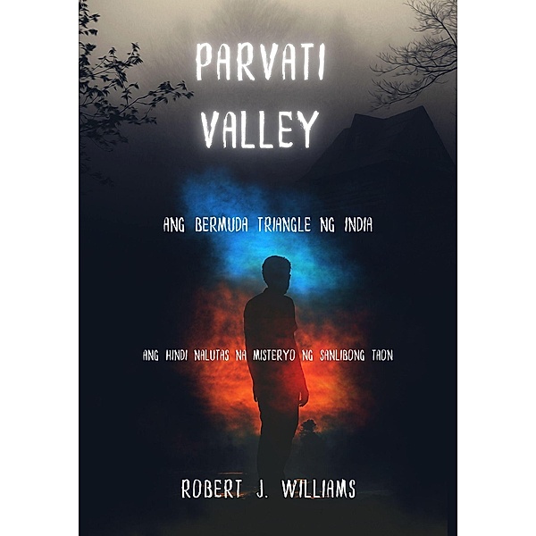 Parvati Valley: Ang Bermuda Triangle ng India   Ang Hindi Nalutas na Misteryo ng Sanlibong Taon, Robert J. Williams