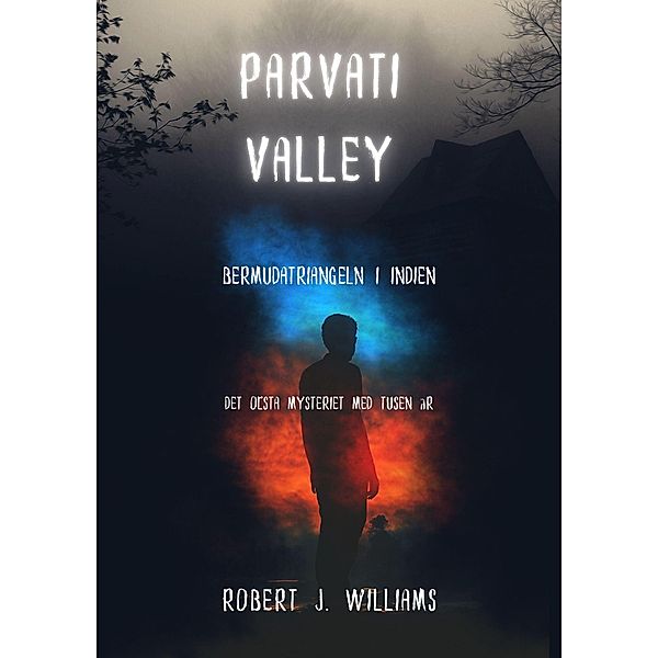 Parvati Valley: Bermudatriangeln i Indien   Det olösta mysteriet med tusen år, Robert J. Williams