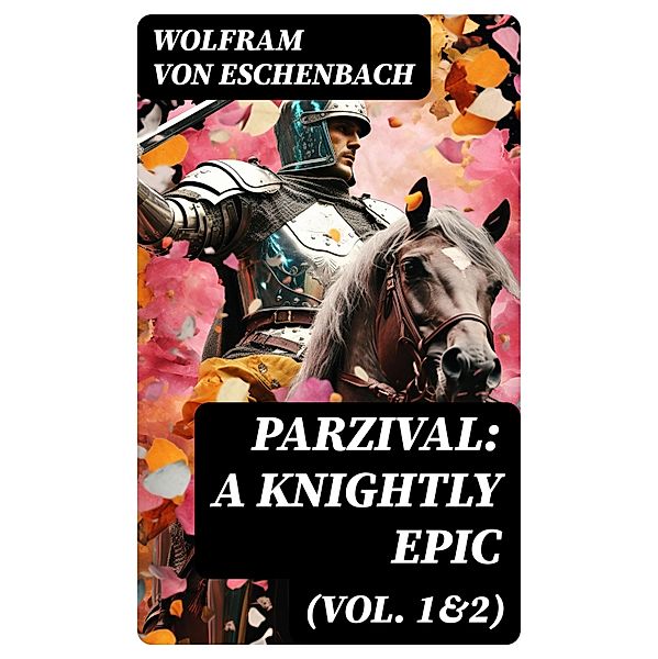 Parzival: A Knightly Epic (Vol. 1&2), Wolfram Von Eschenbach