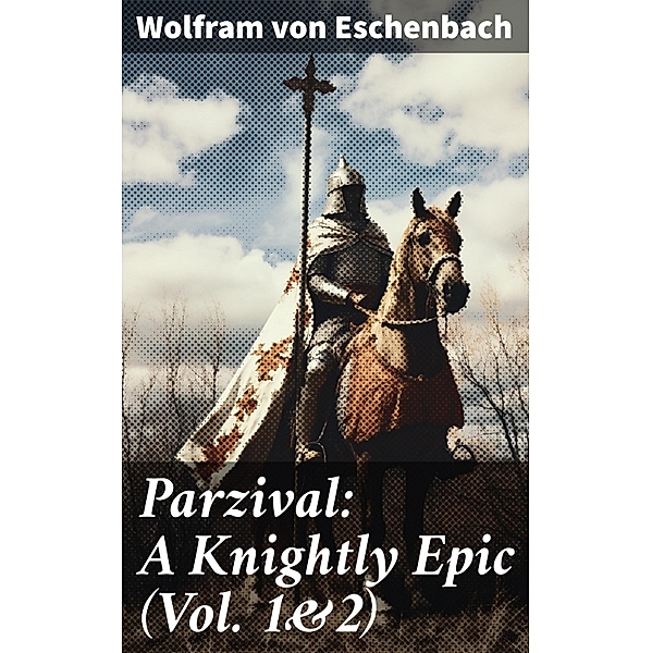 Parzival: A Knightly Epic (Vol. 1&2), Wolfram Von Eschenbach