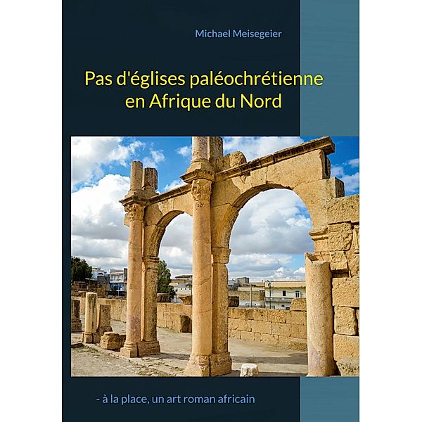 Pas d'églises paléochrétienne en Afrique du Nord, Michael Meisegeier