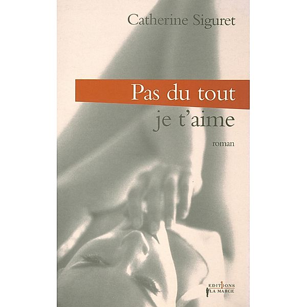 Pas du tout ! Je t'aime / Editions 1 - Littérature française et étrangère, Catherine Siguret
