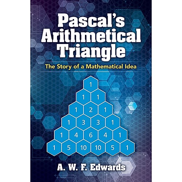 Pascal's Arithmetical Triangle / Dover Books on Mathematics, A. W. F. Edwards