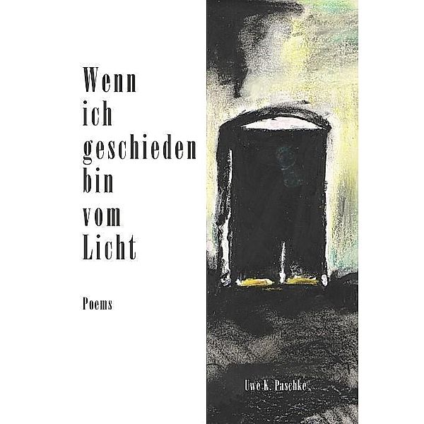 Paschke, U: Wenn ich geschieden bin vom Licht, Uwe K. Paschke