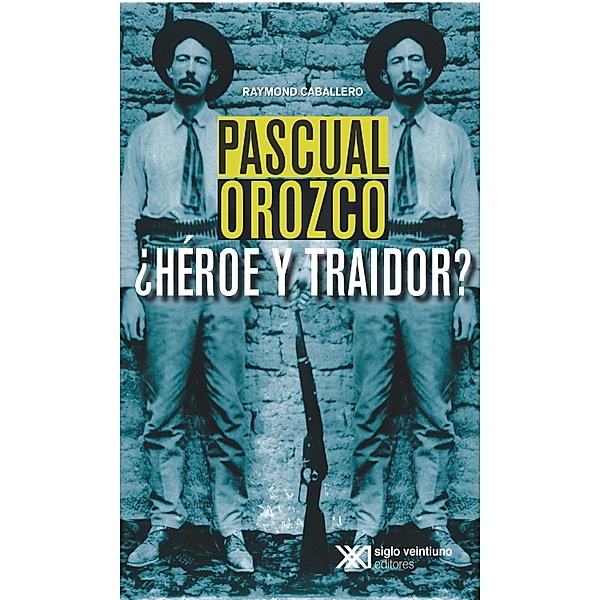 Pascual Orozco, ¿Héroe y traidor?, Raymond Caballero