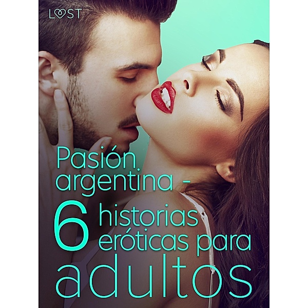 Pasión argentina - 6 historias eróticas para adultos, Fabien Dumaître, Chrystelle Leroy, Ashley B. Stone