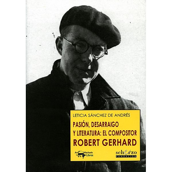 Pasión, desarraigo y literatura: el compositor Robert Gerhard / Musicalia Scherzo Bd.12, Leticia Sánchez de Andrés