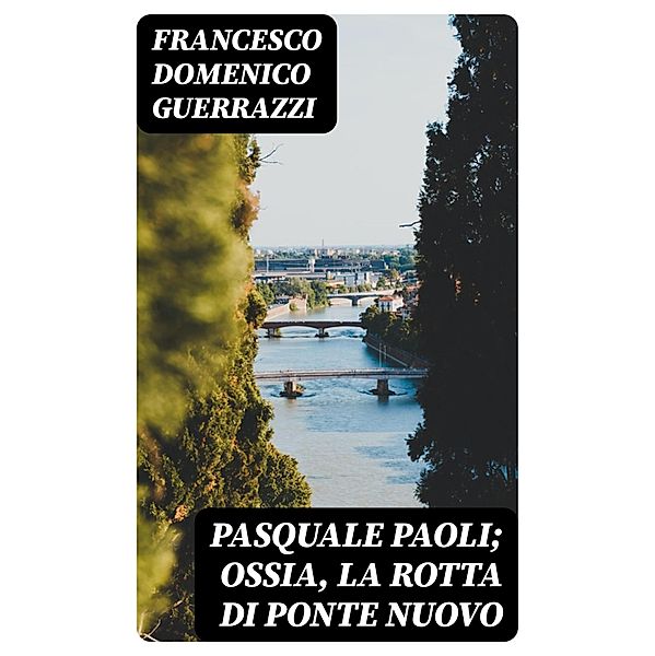 Pasquale Paoli; ossia, la rotta di Ponte Nuovo, Francesco Domenico Guerrazzi