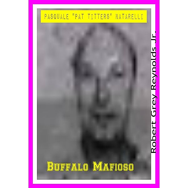 Pasquale Pat Titters Natarelli Buffalo Mafioso, Robert Grey, Jr Reynolds