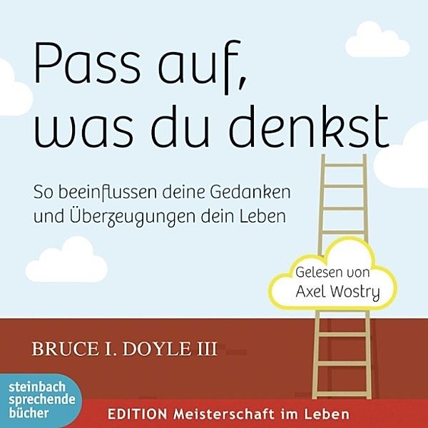 Pass auf, was du denkst - So beeinflussen deine Gedanken und Überzeugungen dein Leben (Ungekürzt), Bruce I. Doyle III