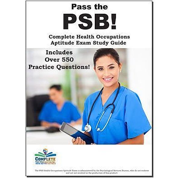 Pass the PSB!   Complete Health Occupation Aptitude Test (PSB) study guide and practice test questions, Complete Test Preparation Inc.