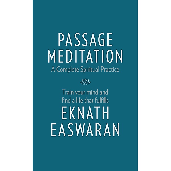 Passage Meditation - A Complete Spiritual Practice / Essential Easwaran Library Bd.1, Eknath Easwaran