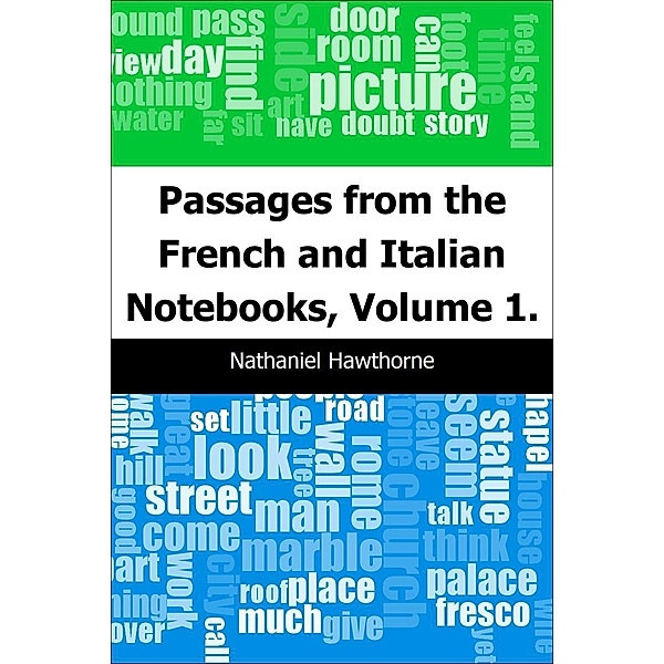 Passages from the French and Italian Notebooks, Volume 1., Nathaniel Hawthorne