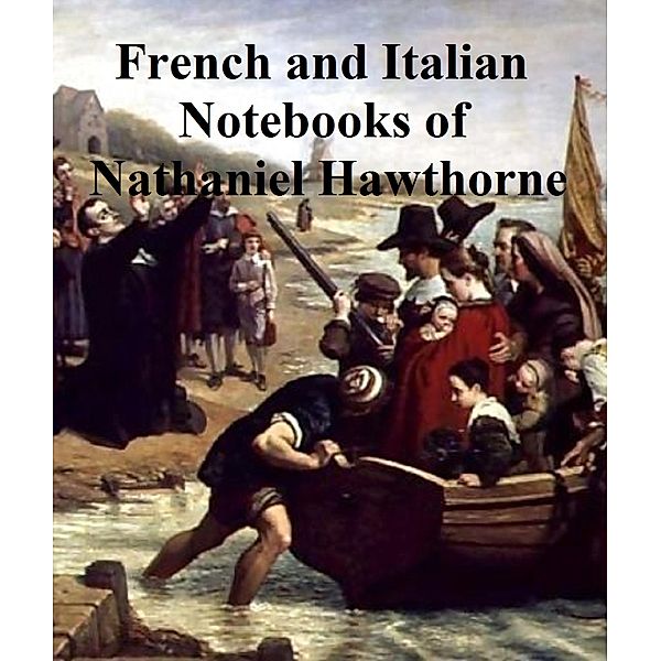 Passages from the French and Italian Notebooks of Nathaniel Hawthorne, Nathaniel Hawthorne