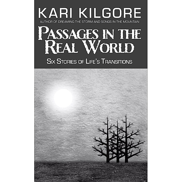 Passages in the Real World: Six Stories of Life's Transitions, Kari Kilgore