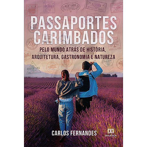 Passaportes Carimbados pelo Mundo atrás de História, Arquitetura, Gastronomia e Natureza, Carlos Fernandes