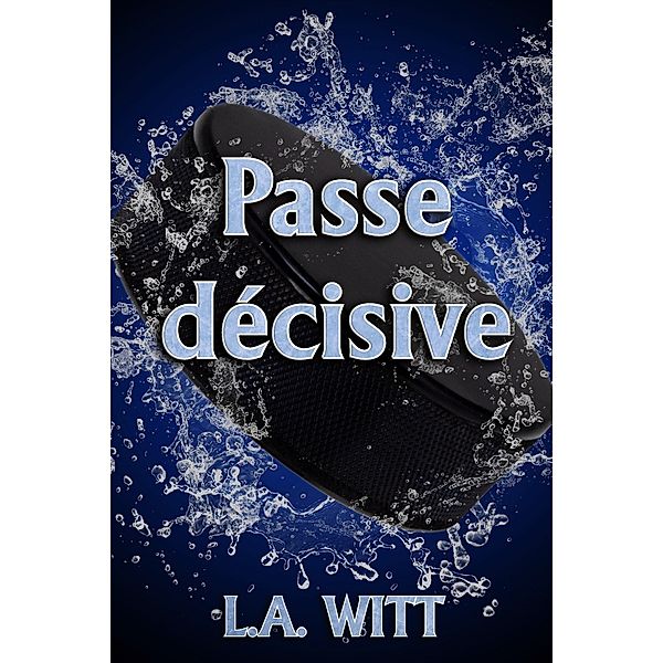 Passe décisive (Palets & Arcs-en-ciel, #2) / Palets & Arcs-en-ciel, L. A. Witt