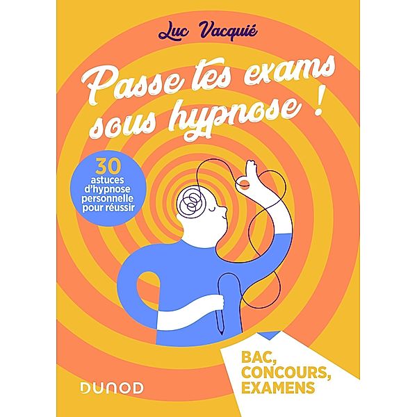 Passe tes exams sous hypnose ! 30 astuces d'hypnose personnelle pour réussir / Hors Collection, Luc Vacquié