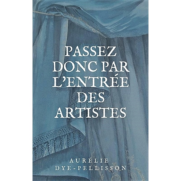 Passez donc par l'entree des artistes / Librinova, Dye-Pellisson Aurelie Dye-Pellisson