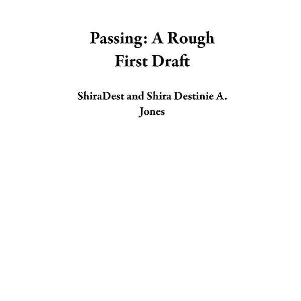 Passing: A Rough First Draft, ShiraDest, Shira Destinie A. Jones
