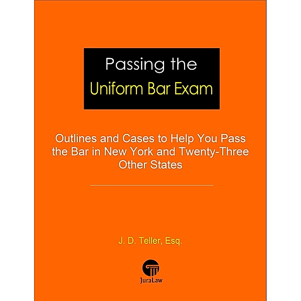 Passing the Uniform Bar Exam: Outlines and Cases to Help You Pass the Bar in New York and Twenty-Three Other States (Professional Examination Success Guides, #1) / Professional Examination Success Guides, J. D. Teller