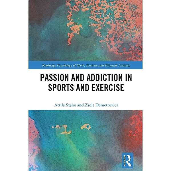 Passion and Addiction in Sports and Exercise, Attila Szabo, Zsolt Demetrovics