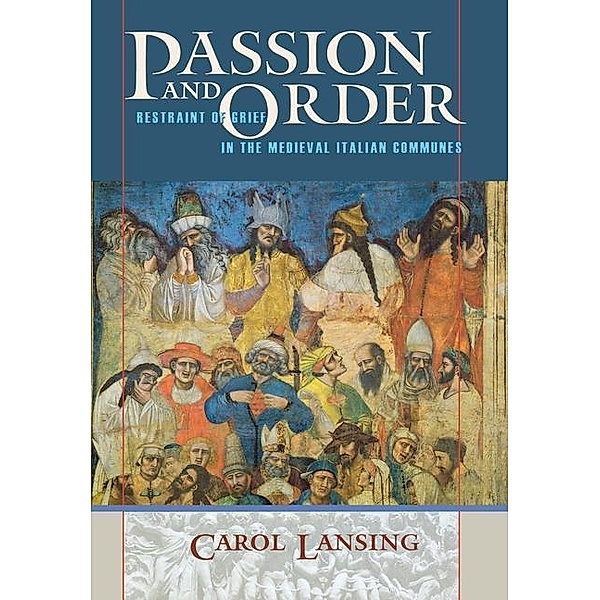 Passion and Order / Conjunctions of Religion and Power in the Medieval Past, Carol Lansing
