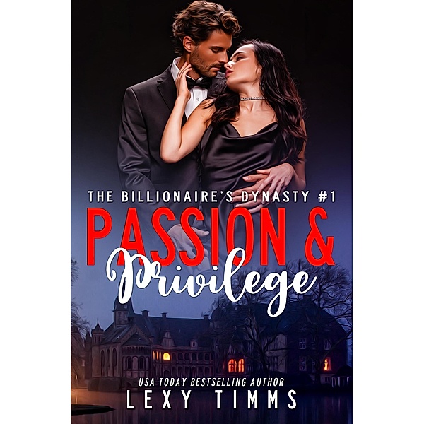 Passion and Privilege (The Billionaire's Dynasty Series, #1) / The Billionaire's Dynasty Series, Lexy Timms