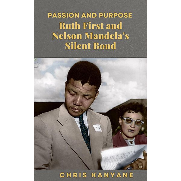 Passion and Purpose Ruth First and Nelson Mandela's Silent Bond, Chris Kanyane