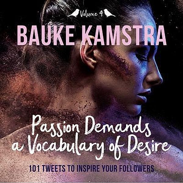 Passion Demands a Vocabulary of Desire: Volume 4 / Passion Demands a Vocabulary of Desire Bd.4, Bauke Kamstra