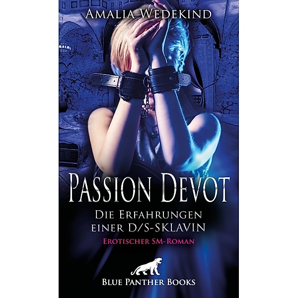 Passion Devot - Die Erfahrungen einer D/S-Sklavin | Erotischer SM-Roman, Amalia Wedekind