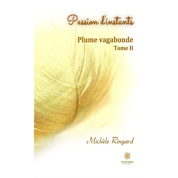 Passion d'instants: Plume vagabonde - Tome II, Michèle Ringard