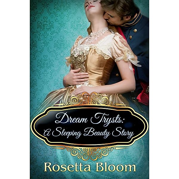 Passion-Filled Fairy Tales: Dream Trysts: A Sleeping Beauty Story (Passion-Filled Fairy Tales, #4), Rosetta Bloom