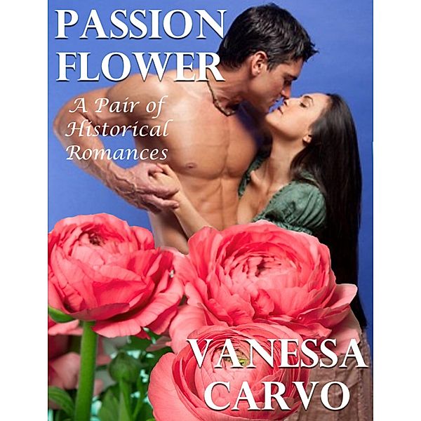 Passion Flower: A Pair of Historical Romances, Vanessa Carvo