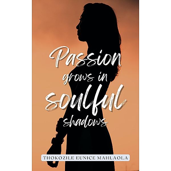 Passion Grows in Soulful Shadows, Thokozile Eunice Mahlaola