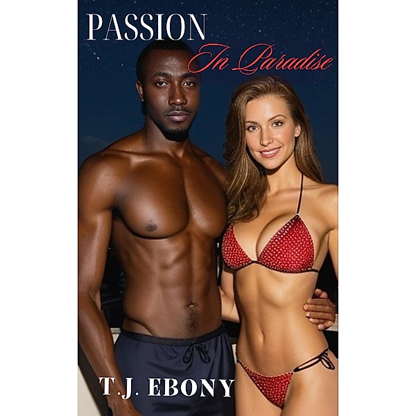 Passion in Paradise: A Suburban Housewife's Interracial Caribbean Escape, T. J. Ebony