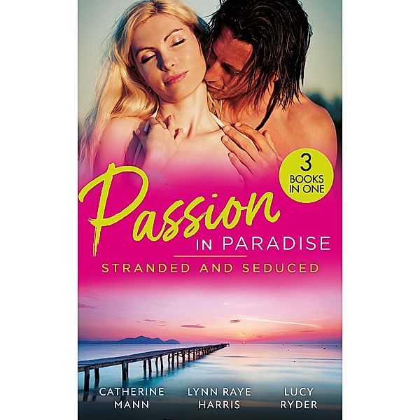 Passion In Paradise: Stranded And Seduced: His Secretary's Little Secret (The Lourdes Brothers of Key Largo) / The Girl Nobody Wanted / Caught in a Storm of Passion, Catherine Mann, Lynn Raye Harris, Lucy Ryder