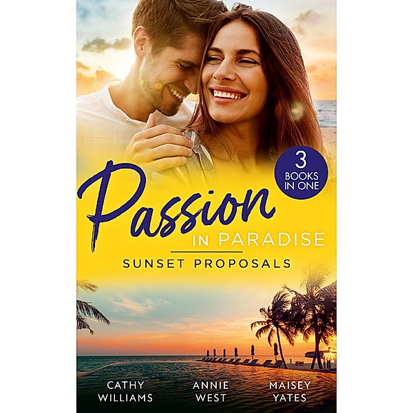 Passion In Paradise: Sunset Proposals: Bought to Wear the Billionaire's Ring / His Majesty's Temporary Bride / One Night in Paradise, Cathy Williams, Annie West, Maisey Yates