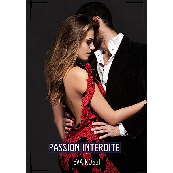 Passion Interdite / Collection de Nouvelles Érotiques Sexy et d'Histoires de Sexe Torride pour Adultes et Couples Libertins Bd.420, Eva Rossi
