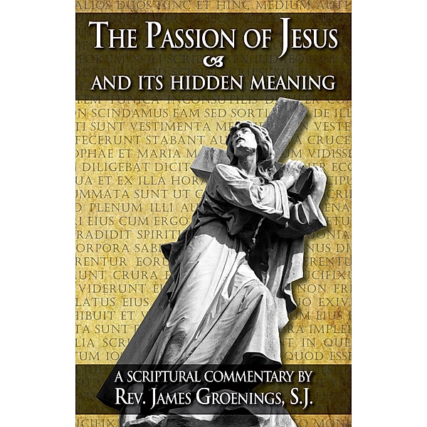 Passion of Jesus and Its Hidden Meaning, Rev. Fr. James Groenings