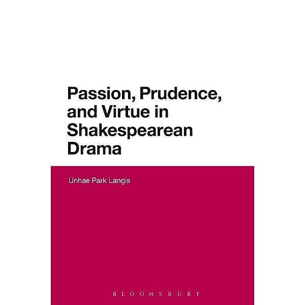 Passion, Prudence, and Virtue in Shakespearean Drama, Unhae Park Langis