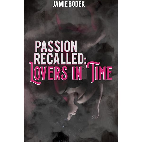 Passion Recalled: Lovers in Time, Jamie Bodek